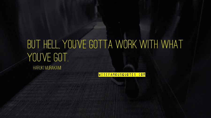 Rabiner Consortium Quotes By Haruki Murakami: But hell, you've gotta work with what you've Rabiner Consortium Quotes By Haruki Murakami: But hell, you've gotta work with what you've