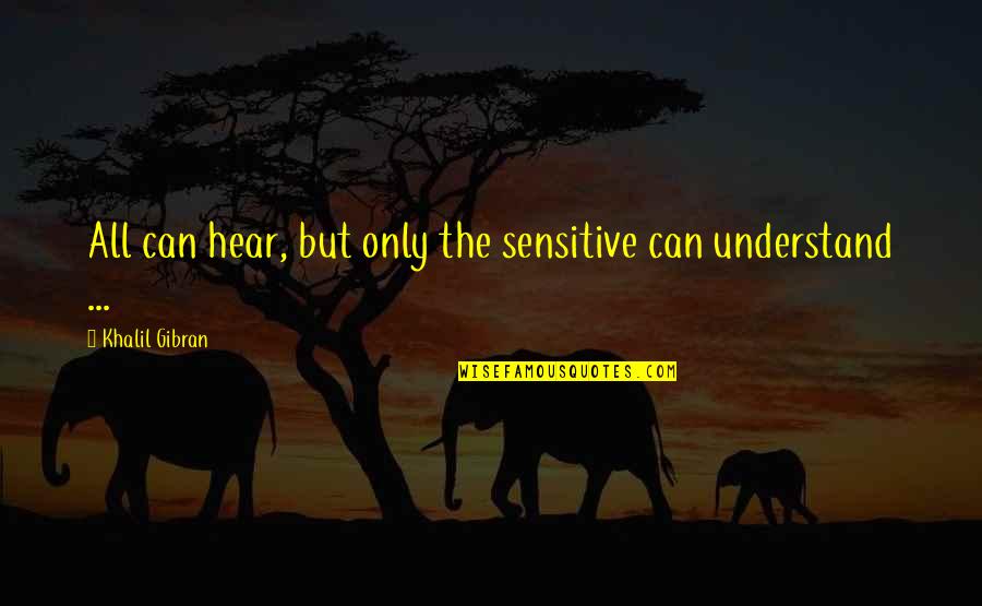 Rabinovitch Foundation Quotes By Khalil Gibran: All can hear, but only the sensitive can Rabinovitch Foundation Quotes By Khalil Gibran: All can hear, but only the sensitive can