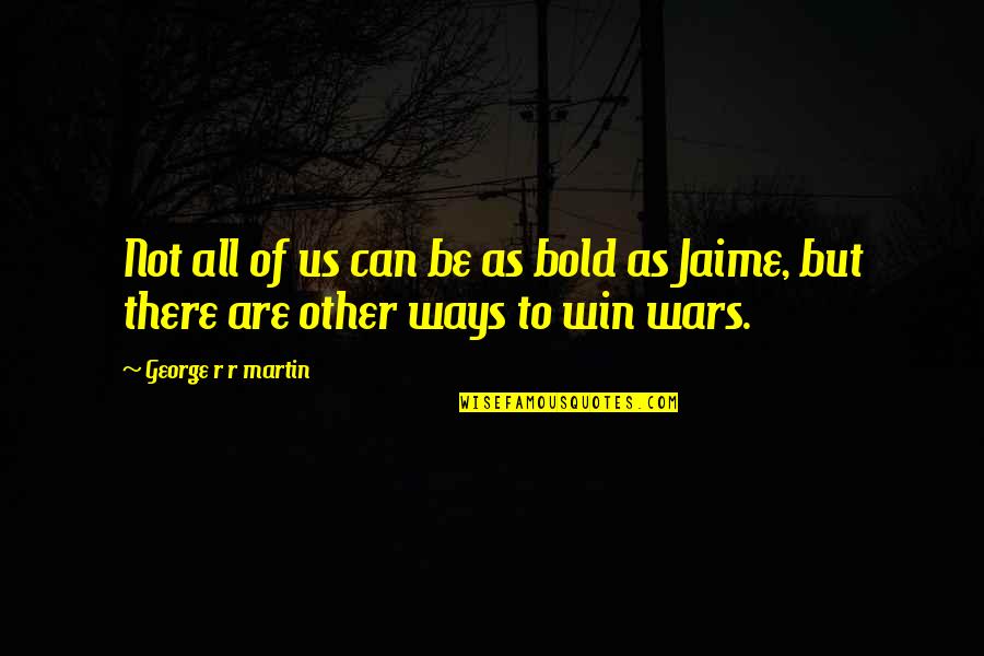 Rabinovitsj Quotes By George R R Martin: Not all of us can be as bold Rabinovitsj Quotes By George R R Martin: Not all of us can be as bold