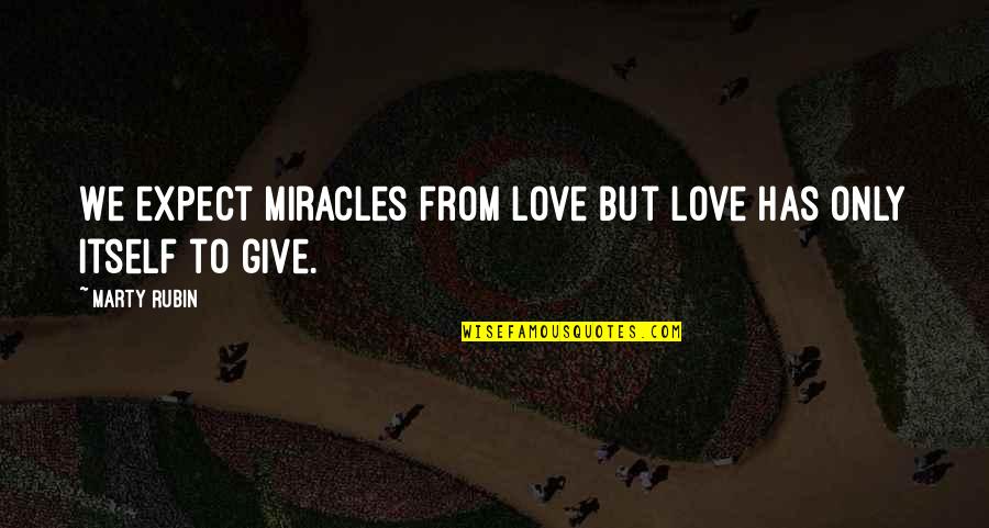 Rabinovitsj Quotes By Marty Rubin: We expect miracles from love but love has