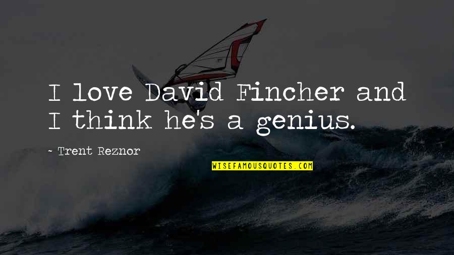 Rabinovitz Violinist Quotes By Trent Reznor: I love David Fincher and I think he's Rabinovitz Violinist Quotes By Trent Reznor: I love David Fincher and I think he's