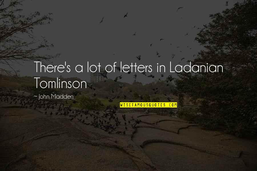Rabinowitz Glass Quotes By John Madden: There's a lot of letters in Ladanian Tomlinson Rabinowitz Glass Quotes By John Madden: There's a lot of letters in Ladanian Tomlinson