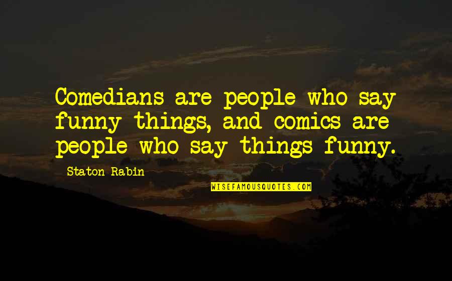 Rabin's Quotes By Staton Rabin: Comedians are people who say funny things, and