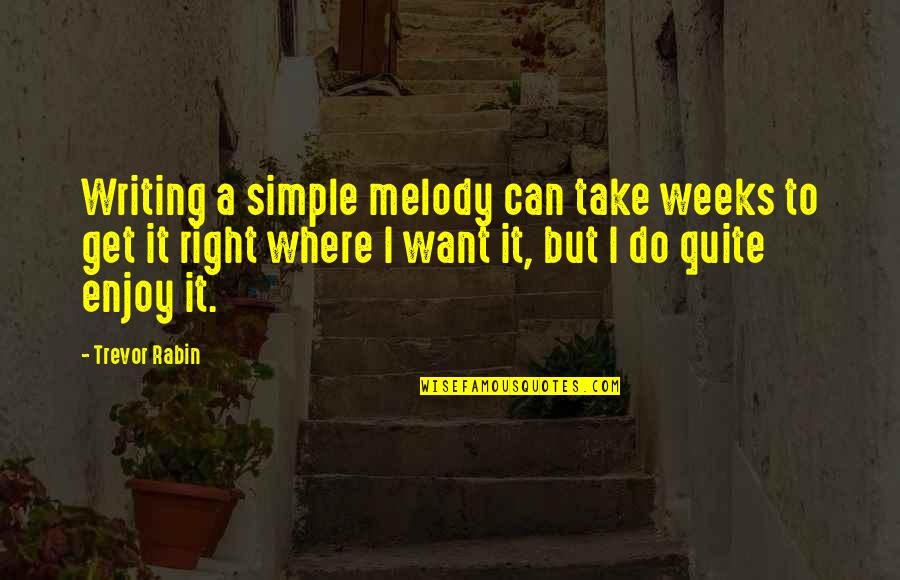 Rabin's Quotes By Trevor Rabin: Writing a simple melody can take weeks to
