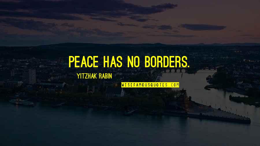 Rabin's Quotes By Yitzhak Rabin: Peace has no borders.