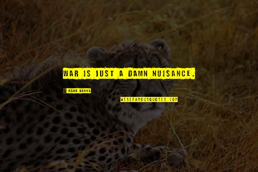 Rabjam Rinpoche Quotes By Mark Hanna: War is just a damn nuisance. Rabjam Rinpoche Quotes By Mark Hanna: War is just a damn nuisance.