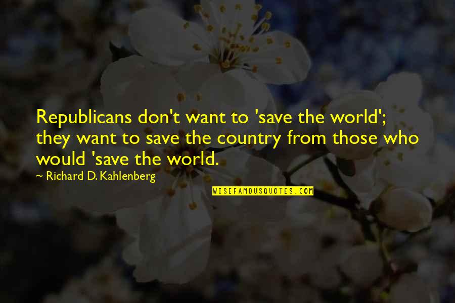 Rable Machine Quotes By Richard D. Kahlenberg: Republicans don't want to 'save the world'; they