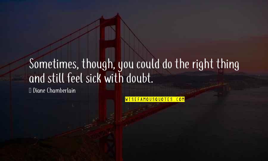 Rabone Combination Quotes By Diane Chamberlain: Sometimes, though, you could do the right thing Rabone Combination Quotes By Diane Chamberlain: Sometimes, though, you could do the right thing