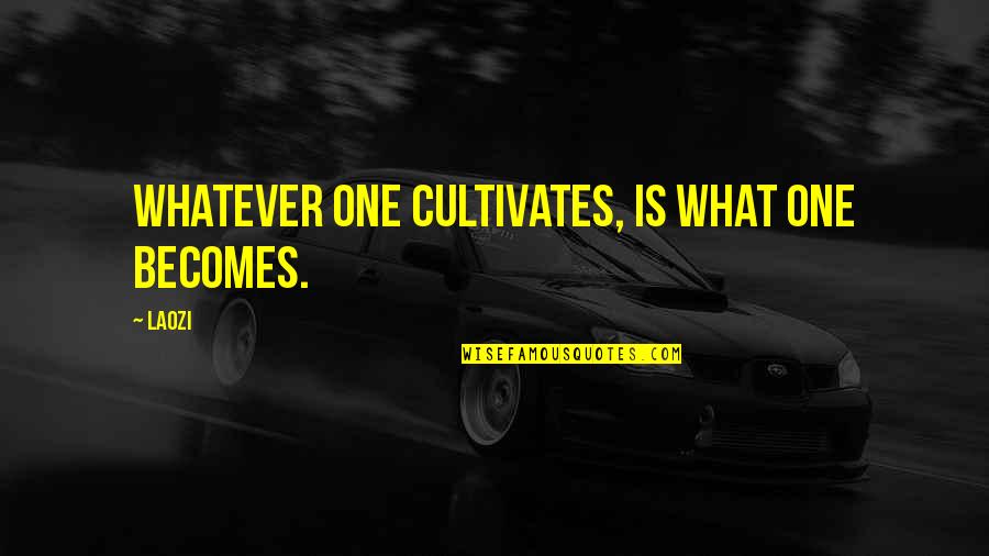 Rabong Quotes By Laozi: Whatever one cultivates, is what one becomes.