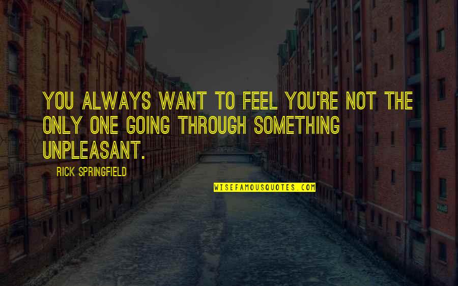 Raborn Taylor Quotes By Rick Springfield: You always want to feel you're not the
