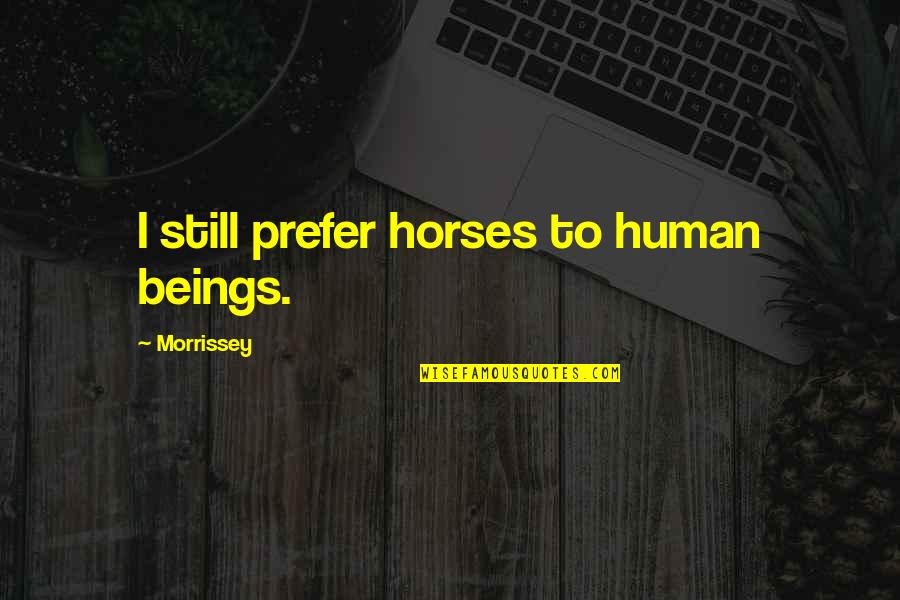 Rabos Gostosos Quotes By Morrissey: I still prefer horses to human beings. Rabos Gostosos Quotes By Morrissey: I still prefer horses to human beings.