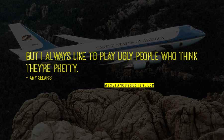 Raboteau Wilder Quotes By Amy Sedaris: But I always like to play ugly people