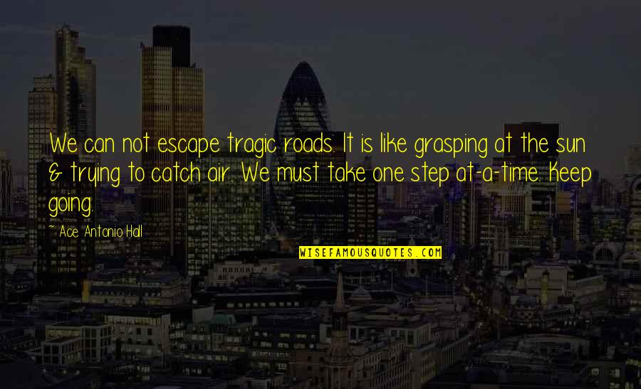 Rabouine Quotes By Ace Antonio Hall: We can not escape tragic roads. It is Rabouine Quotes By Ace Antonio Hall: We can not escape tragic roads. It is