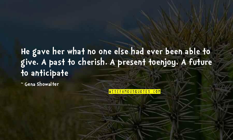 Rabouine Quotes By Gena Showalter: He gave her what no one else had Rabouine Quotes By Gena Showalter: He gave her what no one else had