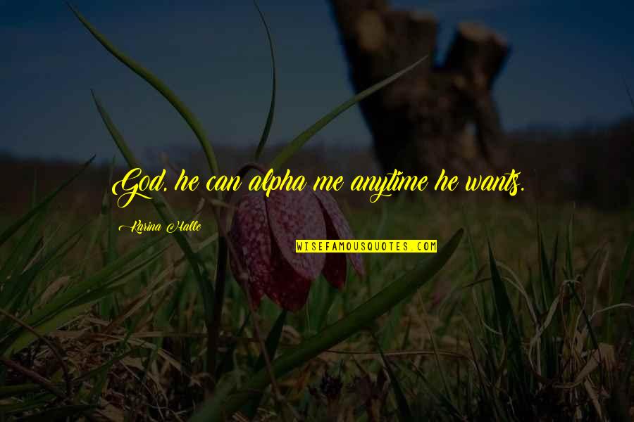 Rabouine Quotes By Karina Halle: God, he can alpha me anytime he wants. Rabouine Quotes By Karina Halle: God, he can alpha me anytime he wants.