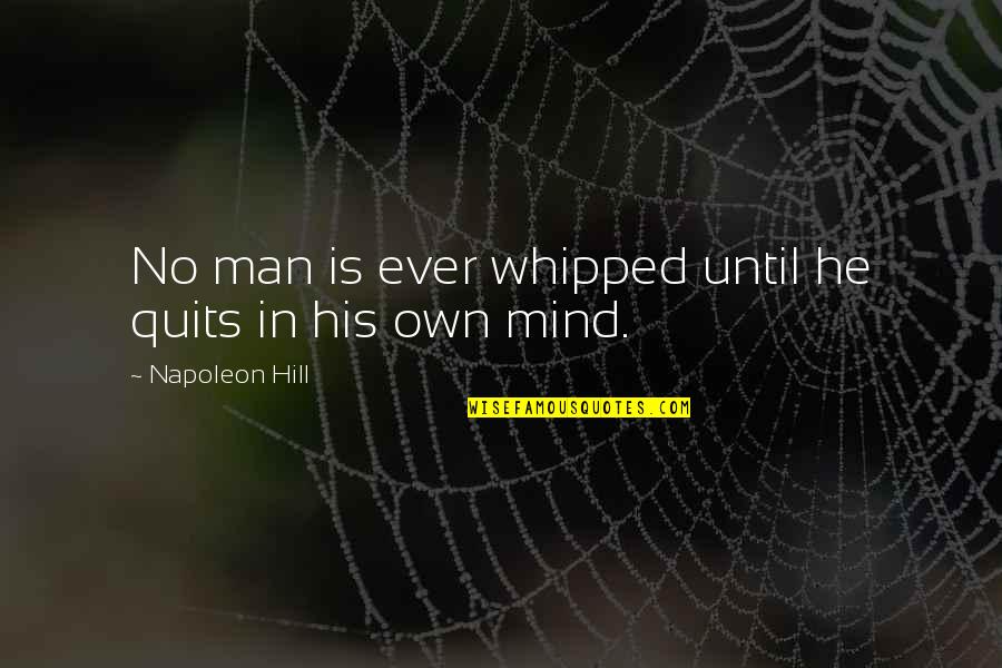 Rabouine Quotes By Napoleon Hill: No man is ever whipped until he quits Rabouine Quotes By Napoleon Hill: No man is ever whipped until he quits