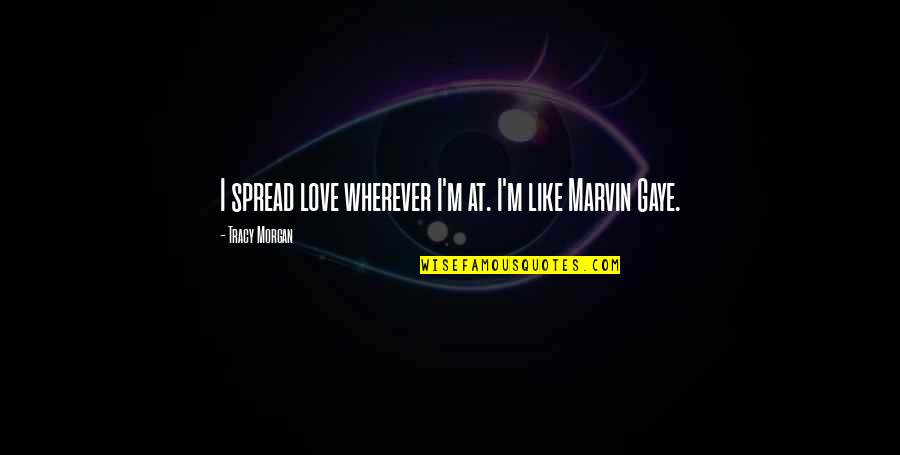 Rabrenco Quotes By Tracy Morgan: I spread love wherever I'm at. I'm like Rabrenco Quotes By Tracy Morgan: I spread love wherever I'm at. I'm like
