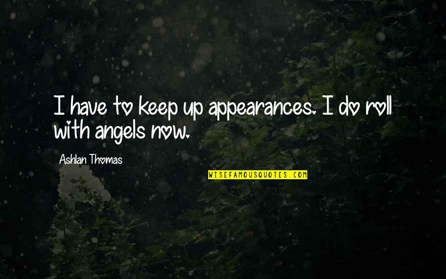 Rabsatt Family Quotes By Ashlan Thomas: I have to keep up appearances. I do Rabsatt Family Quotes By Ashlan Thomas: I have to keep up appearances. I do