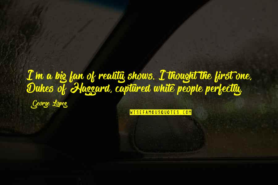 Rabten Buddhist Quotes By George Lopez: I'm a big fan of reality shows. I