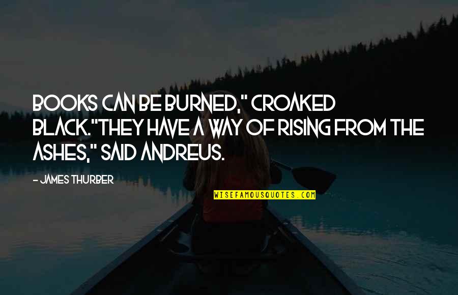 Rabten Buddhist Quotes By James Thurber: Books can be burned," croaked Black."They have a