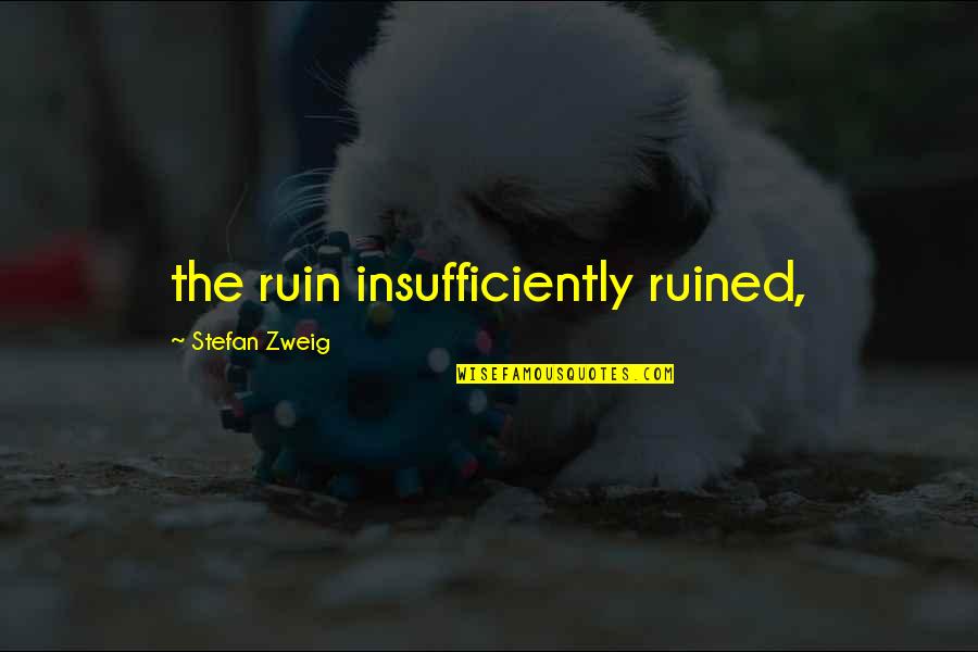 Rabus Friends Quotes By Stefan Zweig: the ruin insufficiently ruined,