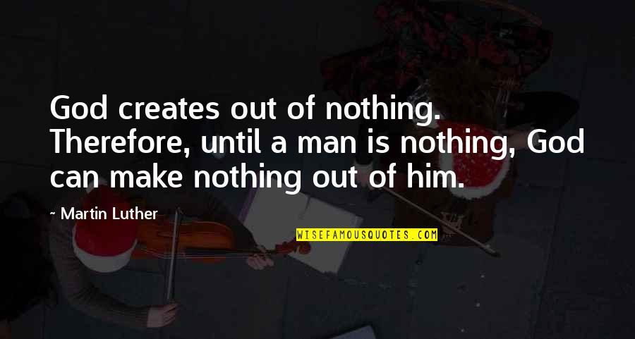 Racaille En Quotes By Martin Luther: God creates out of nothing. Therefore, until a Racaille En Quotes By Martin Luther: God creates out of nothing. Therefore, until a