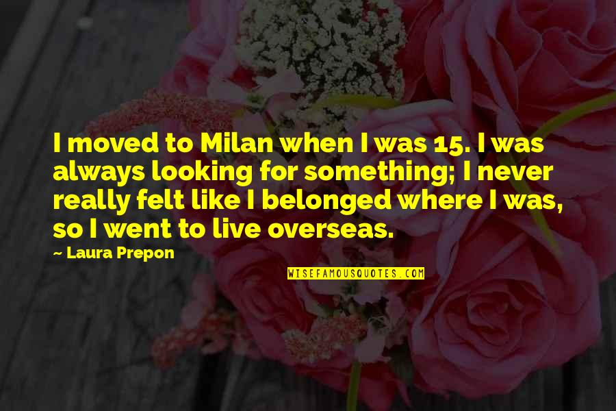 Racath Quotes By Laura Prepon: I moved to Milan when I was 15. Racath Quotes By Laura Prepon: I moved to Milan when I was 15.