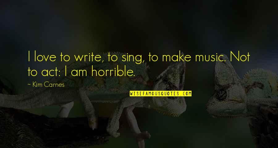 Racca Warriors Quotes By Kim Carnes: I love to write, to sing, to make