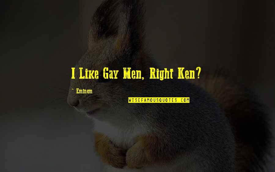 Raccagno Quotes By Eminem: I Like Gay Men, Right Ken? Raccagno Quotes By Eminem: I Like Gay Men, Right Ken?