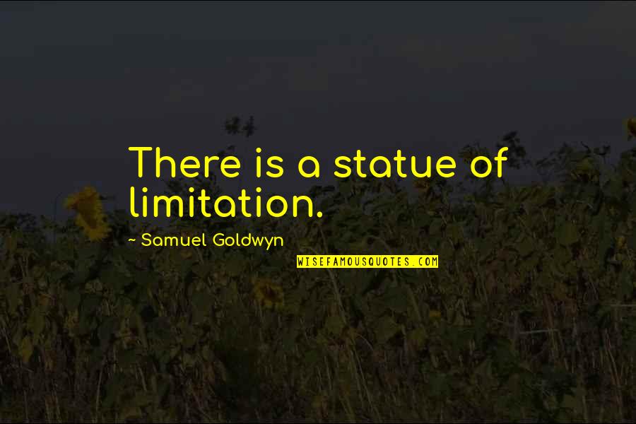 Raccas Quotes By Samuel Goldwyn: There is a statue of limitation.