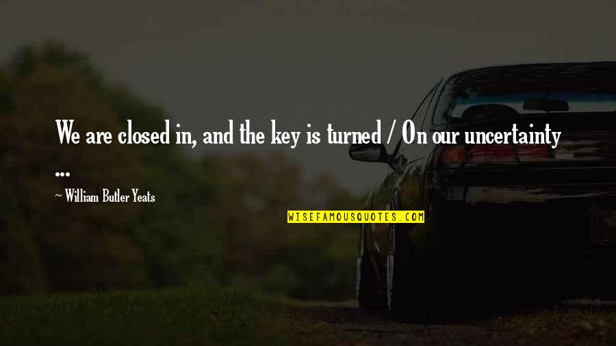 Racchiudere In Inglese Quotes By William Butler Yeats: We are closed in, and the key is Racchiudere In Inglese Quotes By William Butler Yeats: We are closed in, and the key is