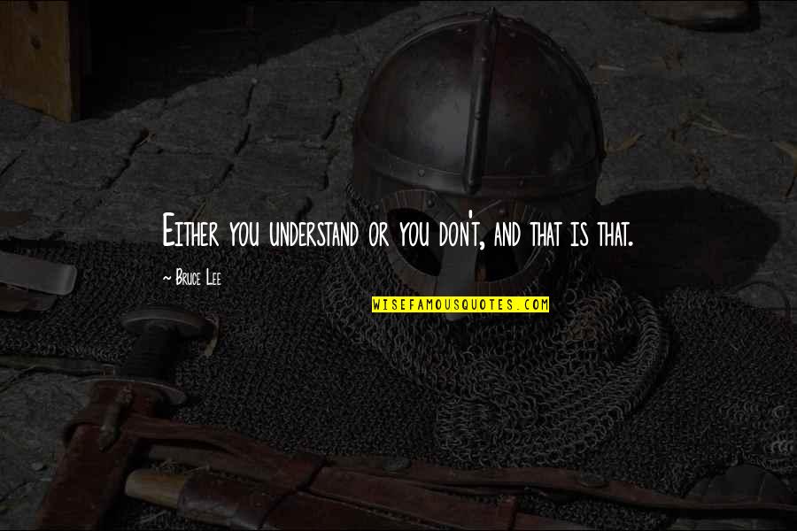 Racchiudere Quotes By Bruce Lee: Either you understand or you don't, and that