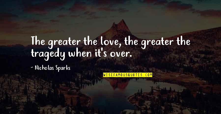 Racchiudere Quotes By Nicholas Sparks: The greater the love, the greater the tragedy