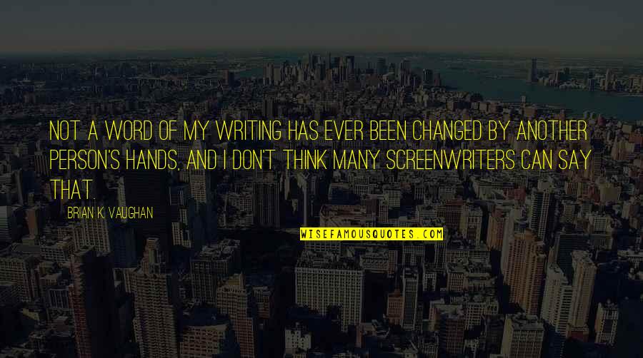 Raccontami Tutto Quotes By Brian K. Vaughan: Not a word of my writing has ever Raccontami Tutto Quotes By Brian K. Vaughan: Not a word of my writing has ever