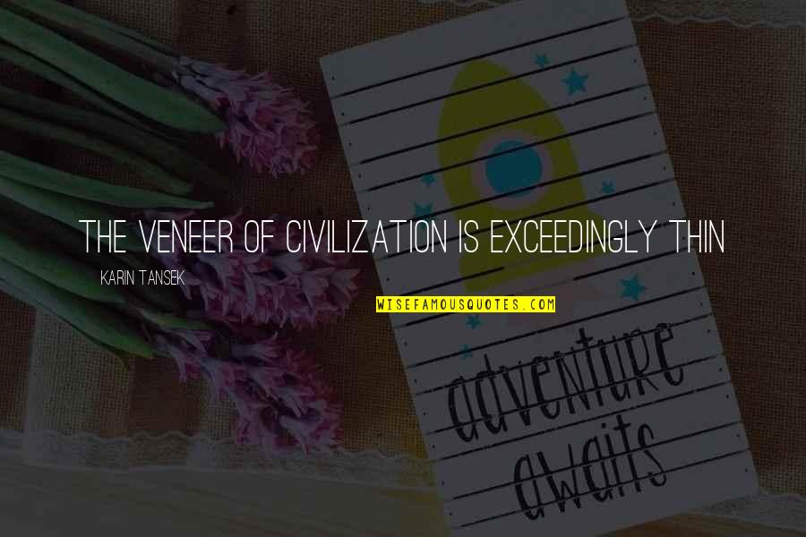 Raccontami Una Quotes By Karin Tansek: The veneer of civilization is exceedingly thin