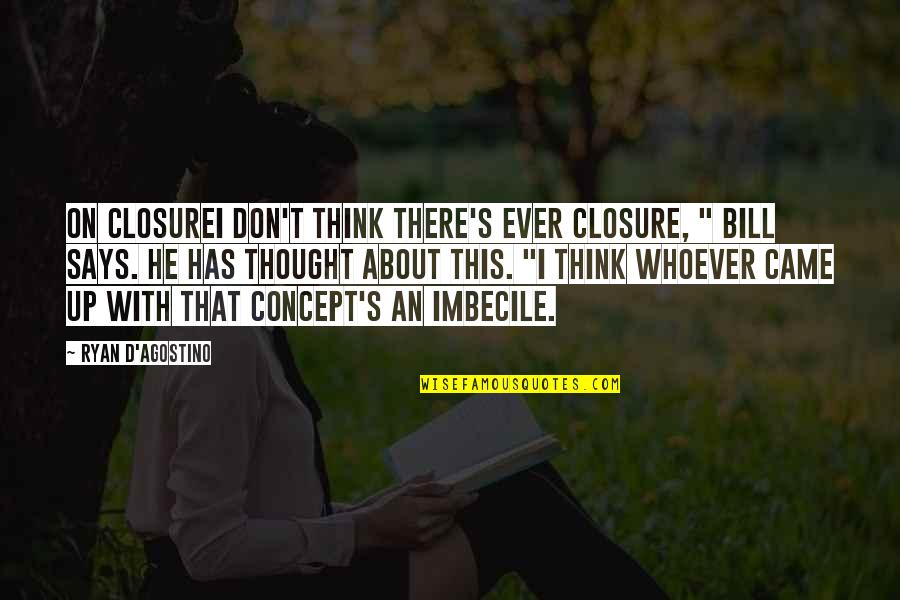 Raccontami Una Quotes By Ryan D'Agostino: On ClosureI don't think there's ever closure, "