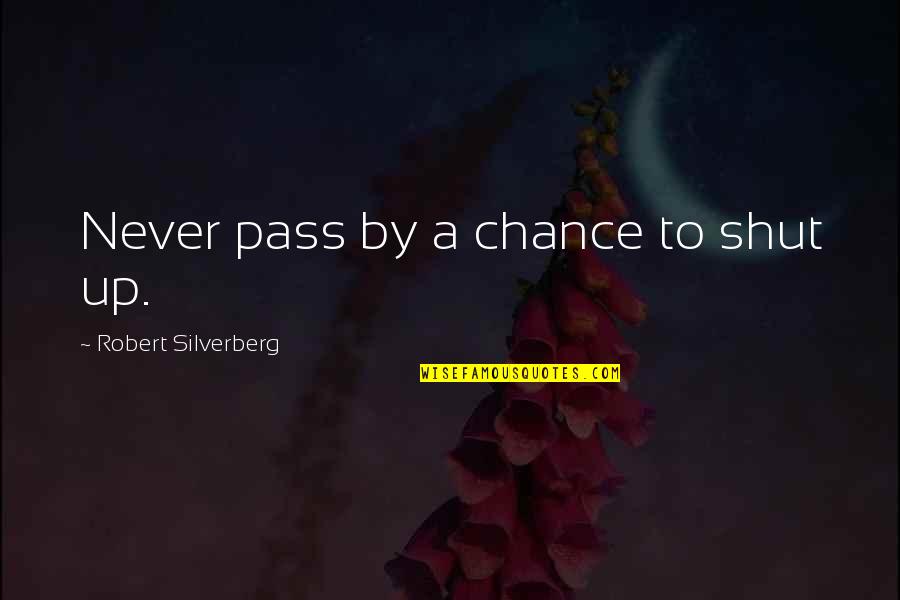 Racconto Quotes By Robert Silverberg: Never pass by a chance to shut up.