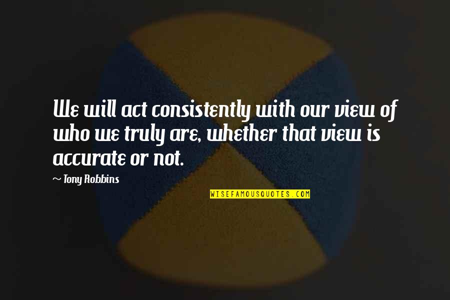 Racconto Quotes By Tony Robbins: We will act consistently with our view of