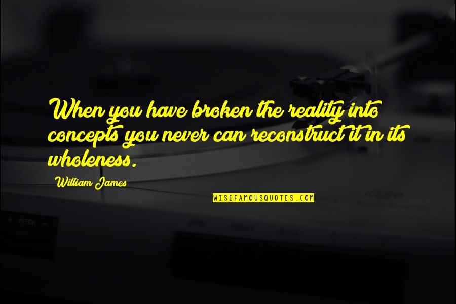 Racconto Quotes By William James: When you have broken the reality into concepts
