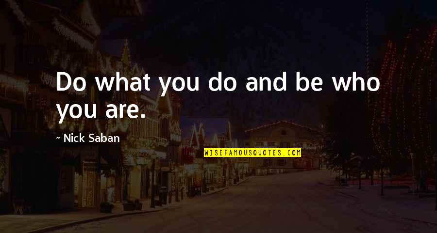 Raccoon Eggs Quotes By Nick Saban: Do what you do and be who you Raccoon Eggs Quotes By Nick Saban: Do what you do and be who you