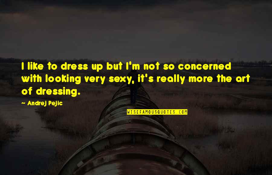 Raccoona Quotes By Andrej Pejic: I like to dress up but I'm not
