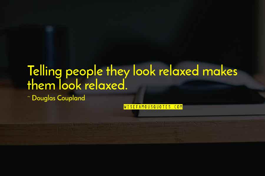 Raccoona Quotes By Douglas Coupland: Telling people they look relaxed makes them look