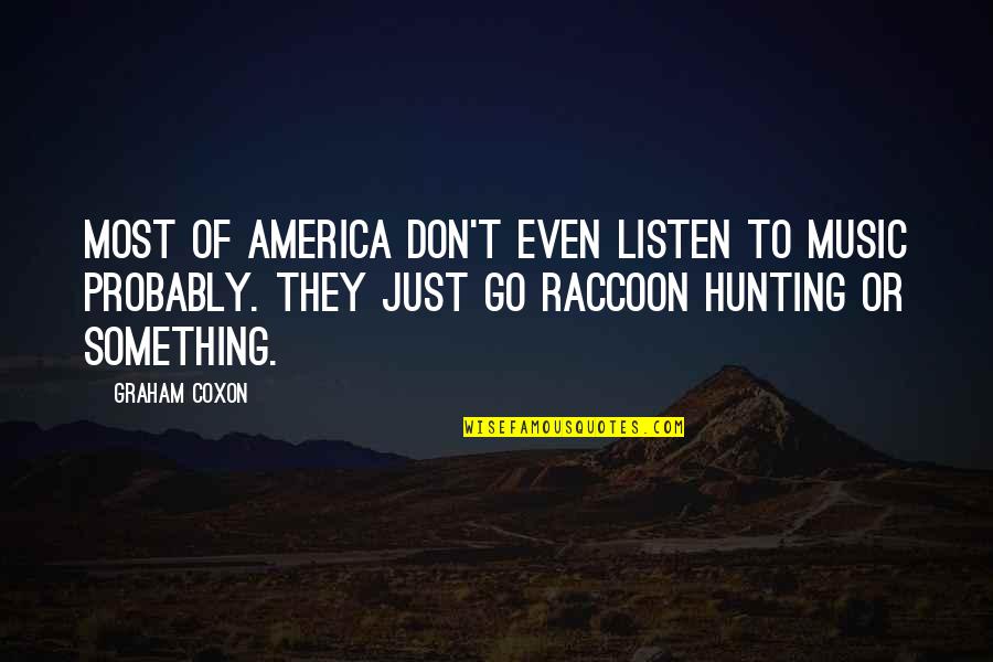 Raccoons Quotes By Graham Coxon: Most of America don't even listen to music