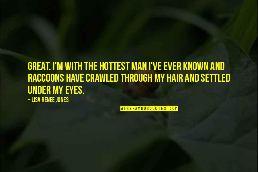 Raccoons With Quotes By Lisa Renee Jones: Great. I'm with the hottest man I've ever Raccoons With Quotes By Lisa Renee Jones: Great. I'm with the hottest man I've ever