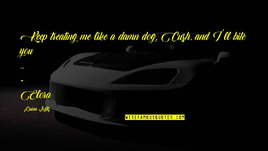 Raccoons With Quotes By Quinn Loftis: Keep treating me like a damn dog, Cush,