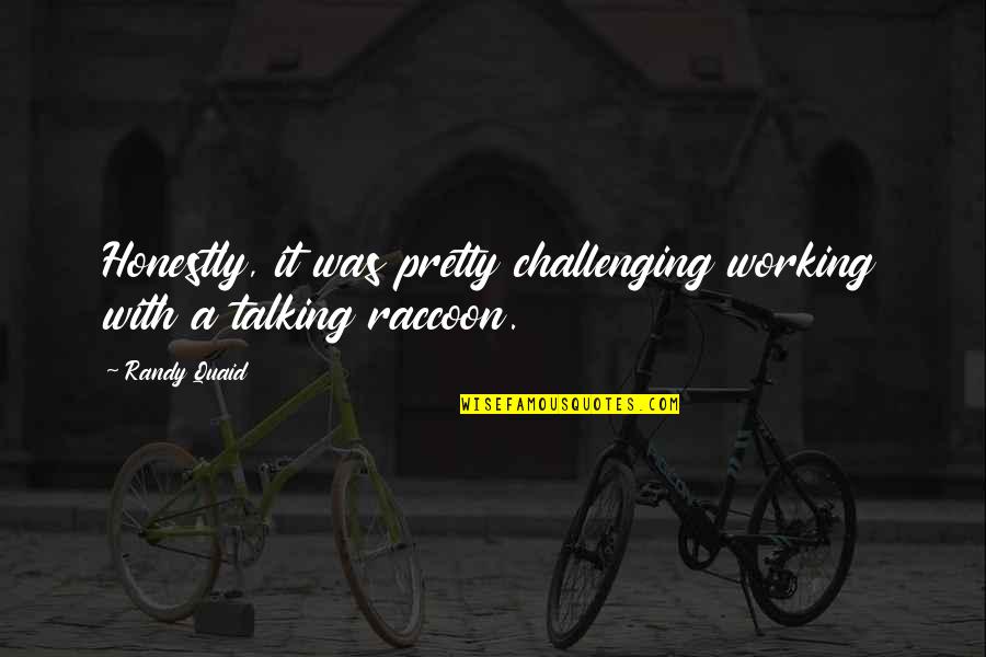 Raccoons With Quotes By Randy Quaid: Honestly, it was pretty challenging working with a