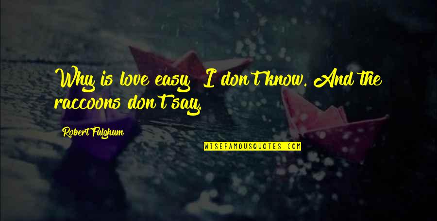 Raccoons With Quotes By Robert Fulghum: Why is love easy? I don't know. And Raccoons With Quotes By Robert Fulghum: Why is love easy? I don't know. And
