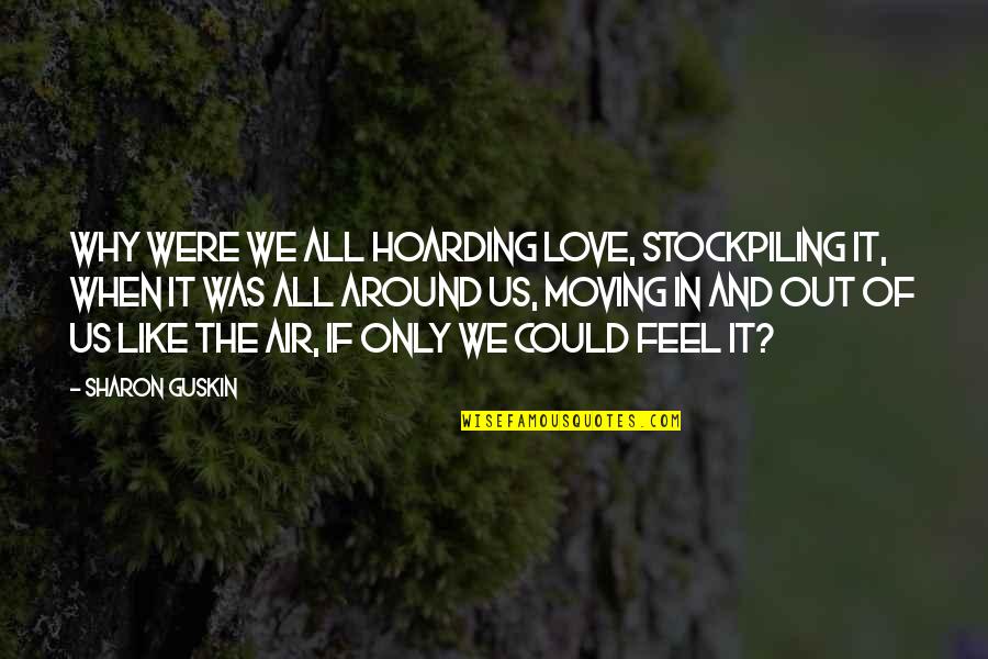 Raccrocher Anglais Quotes By Sharon Guskin: Why were we all hoarding love, stockpiling it, Raccrocher Anglais Quotes By Sharon Guskin: Why were we all hoarding love, stockpiling it,