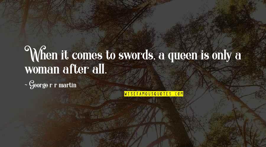 Raccrocher Au Quotes By George R R Martin: When it comes to swords, a queen is Raccrocher Au Quotes By George R R Martin: When it comes to swords, a queen is