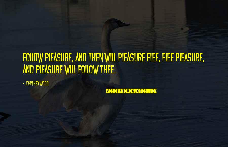 Raccrocher Le Quotes By John Heywood: Follow pleasure, and then will pleasure flee, Flee